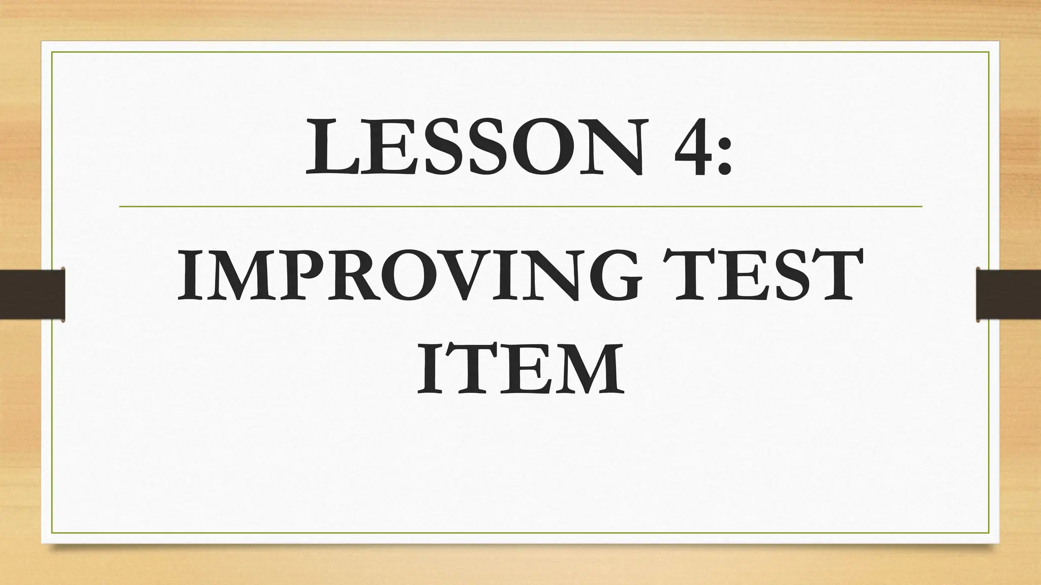 LESSON 4:
IMPROVING TEST
ITEM
 