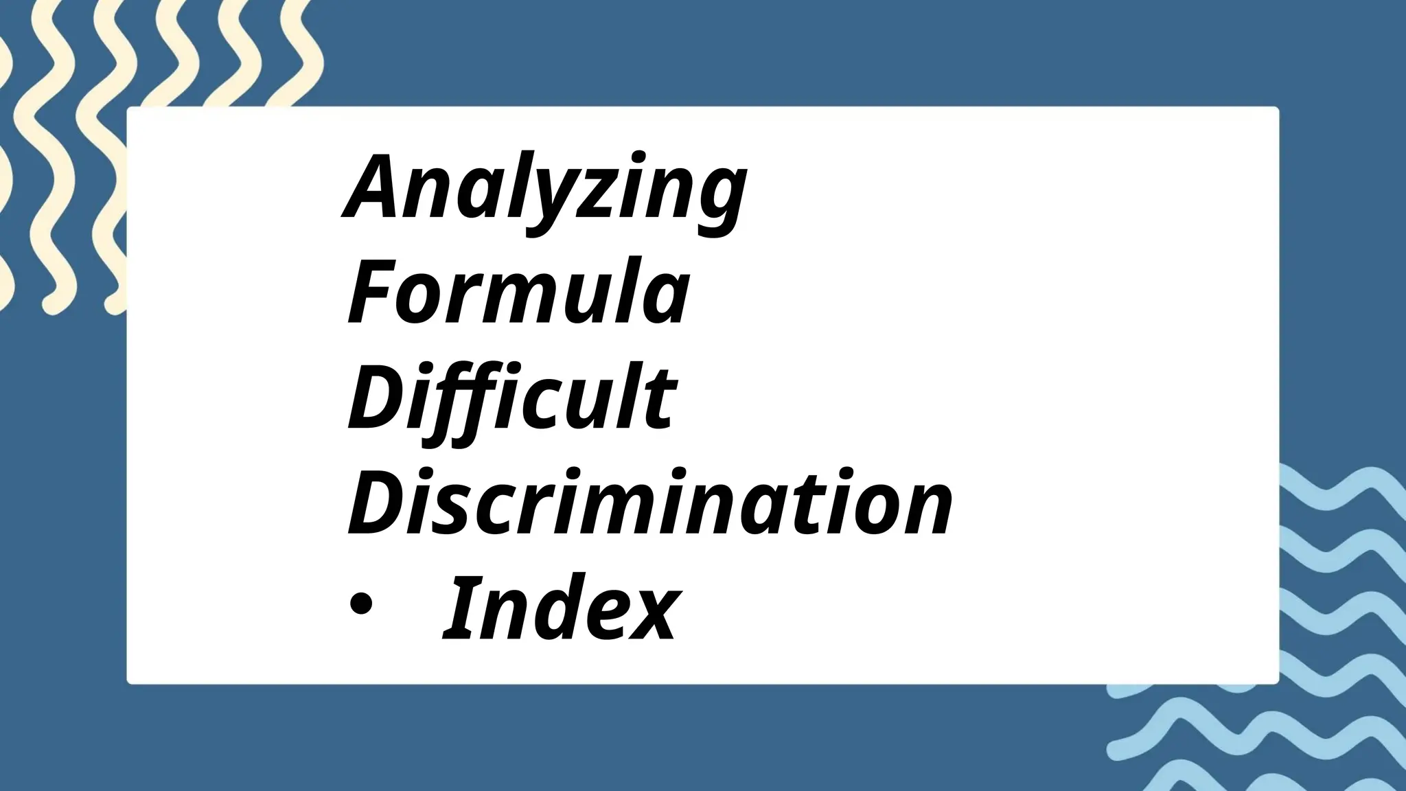 Analyzing
Formula
Difficult
Discrimination
• Index
 