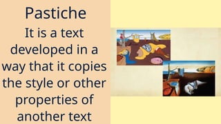 Pastiche
It is a text
developed in a
way that it copies
the style or other
properties of
another text