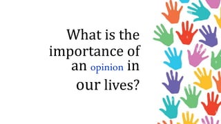 What is the
importance of
an opinion in
our lives?
 