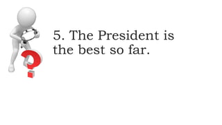 5. The President is
the best so far.
 