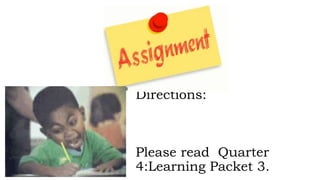 Directions:
Please read Quarter
4:Learning Packet 3.
 