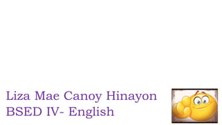 Liza Mae Canoy Hinayon
BSED IV- English
 