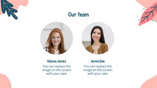 Our team
You can replace the
image on the screen
with your own
Helena James
You can replace the
image on the screen
with your own
Jenna Doe
 