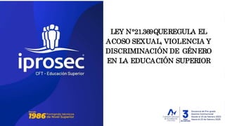 LEY N°21.369QUEREGULA EL
ACOSO SEXUAL, VIOLENCIA Y
DISCRIMINACIÓN DE GÉNERO
EN LA EDUCACIÓN SUPERIOR
 