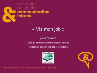 « Vis mon job » Lydie FORNAGE   Chef du service Communication Interne  CONSEIL GENERAL DES VOSGES 