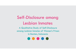 Self-Disclosure among
Lesbian Inmates
A Qualitative Study of Self-Disclosure
among Lesbian Inmates of Women’s Prison
in Banten, Indonesia
 