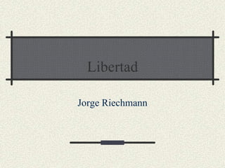 Libertad

Jorge Riechmann
 