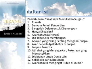 KUTIPAN DARI



      daftar isi
       Pendahuluan: “Saat Saya Memikirkan Surga…”
       1. Rumah
       2. Senyum Penuh Pengertian
       3. Sangatlah Dalam untuk Direnungkan
       4. Hanya Khayalan?
       5. Akankah Anda Heran?
       6. Dia Tahu Cara Membangun
       7. Apakah yang Paling Penting Mengenai Surga?
       8. Akan Seperti Apakah Kita di Surga?
       9. Luapan Sukacita
       10. Istirahat yang Menyegarkan, Pekerjaan yang
           Mengasyikkan
       11. Diciptakan untuk Dunia Lain
       12. Kebalikan dari Kebosanan
       13. Akankah Kita Mengingat Hidup di Dunia?
 