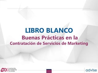 1
LIBRO BLANCO
Buenas Prácticas en la
Contratación de Servicios de Marketing
 