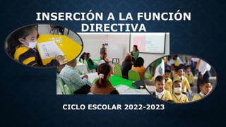 INSERCIÓN A LA FUNCIÓN
DIRECTIVA
CICLO ESCOLAR 2022-2023
 