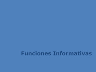 Funciones Informativas
 