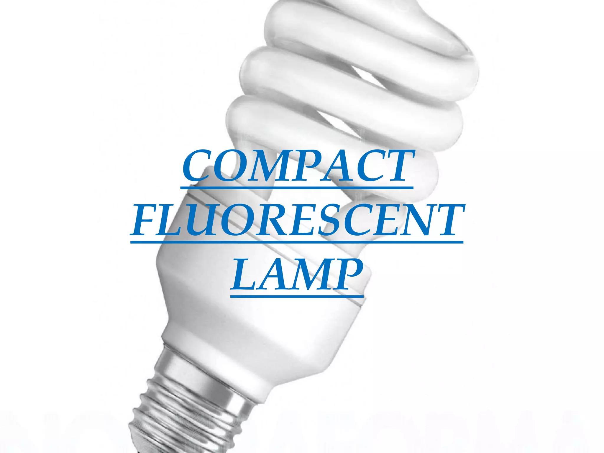 COMPACT 
FLUORESCENT 
LAMP 
 