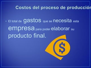 •El total de gastos que se necesita esta empresa para poder elaborar su producto final. 
 