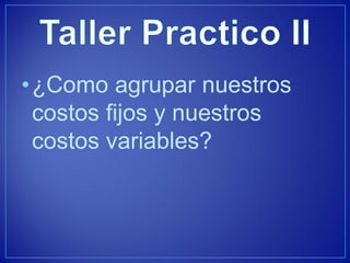 •¿Como agrupar nuestros costos fijos y nuestros costos variables?  