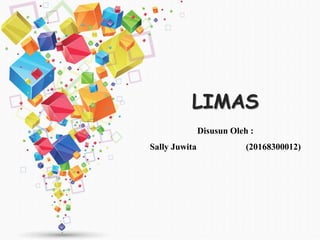 LIMAS
Disusun Oleh :
Sally Juwita (20168300012)
 