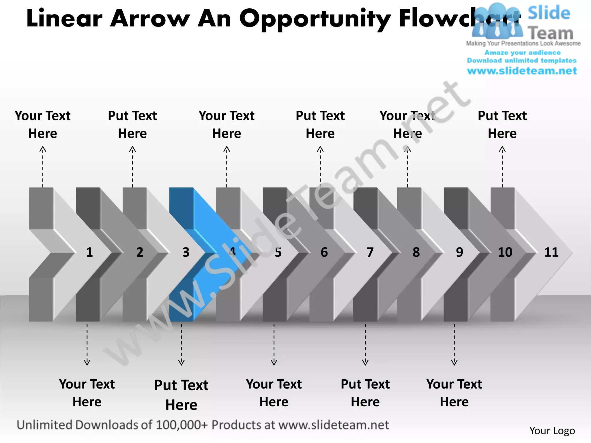 Linear Arrow An Opportunity Flowchart


Your Text       Put Text        Your Text       Put Text        Your Text        Put Text
  Here           Here             Here           Here             Here            Here




            1       2       3       4       5       6       7        8       9       10       11




       Your Text        Put Text        Your Text       Put Text         Your Text
         Here            Here             Here           Here              Here
                                                                                            Your Logo
 
