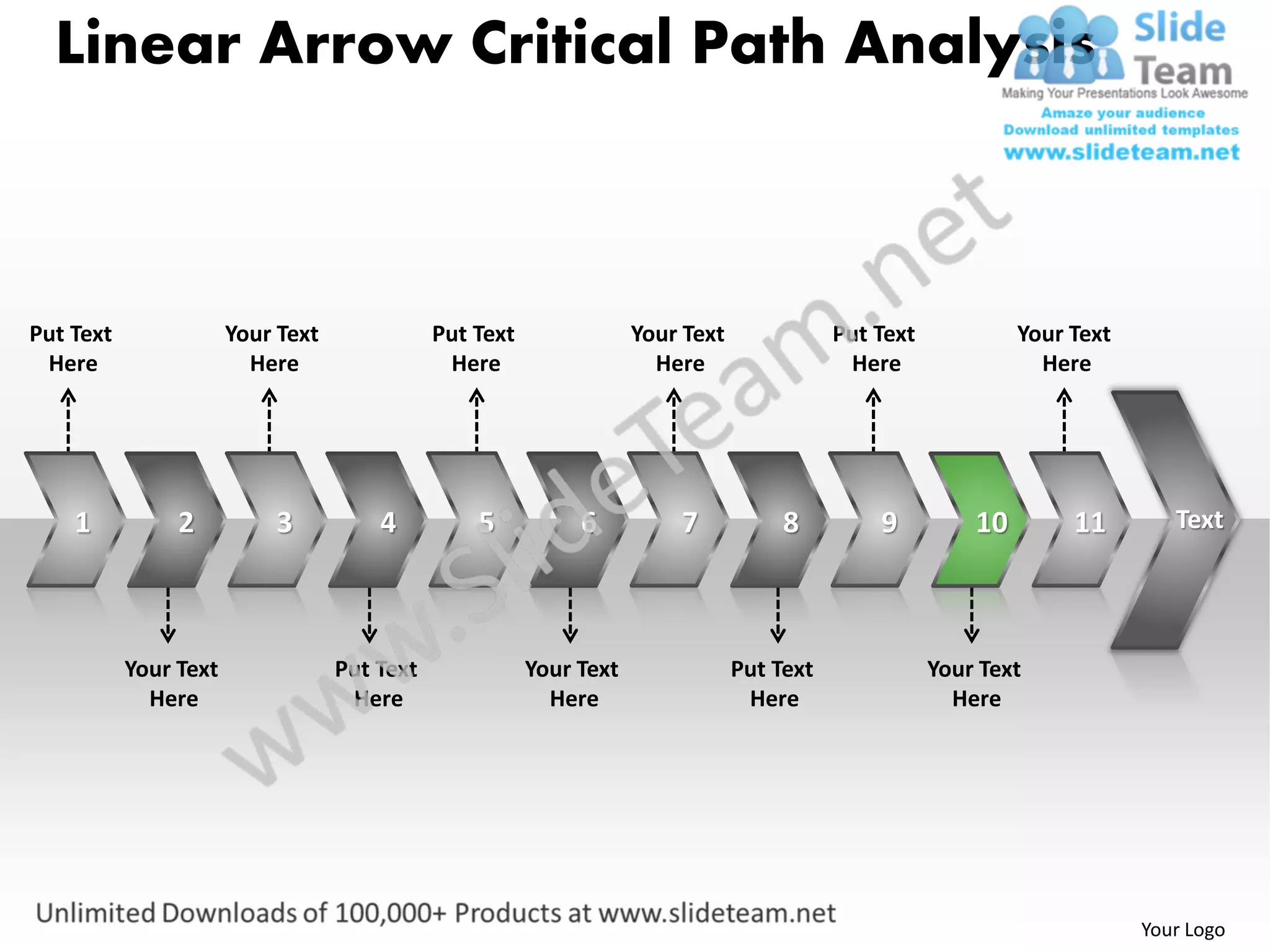 Linear Arrow Critical Path Analysis



Put Text               Your Text              Put Text               Your Text              Put Text            Your Text
 Here                    Here                  Here                    Here                  Here                 Here




    1           2          3           4          5           6          7            8         9          10        11        Text




           Your Text               Put Text              Your Text               Put Text              Your Text
             Here                   Here                   Here                   Here                   Here




                                                                                                                            Your Logo
 