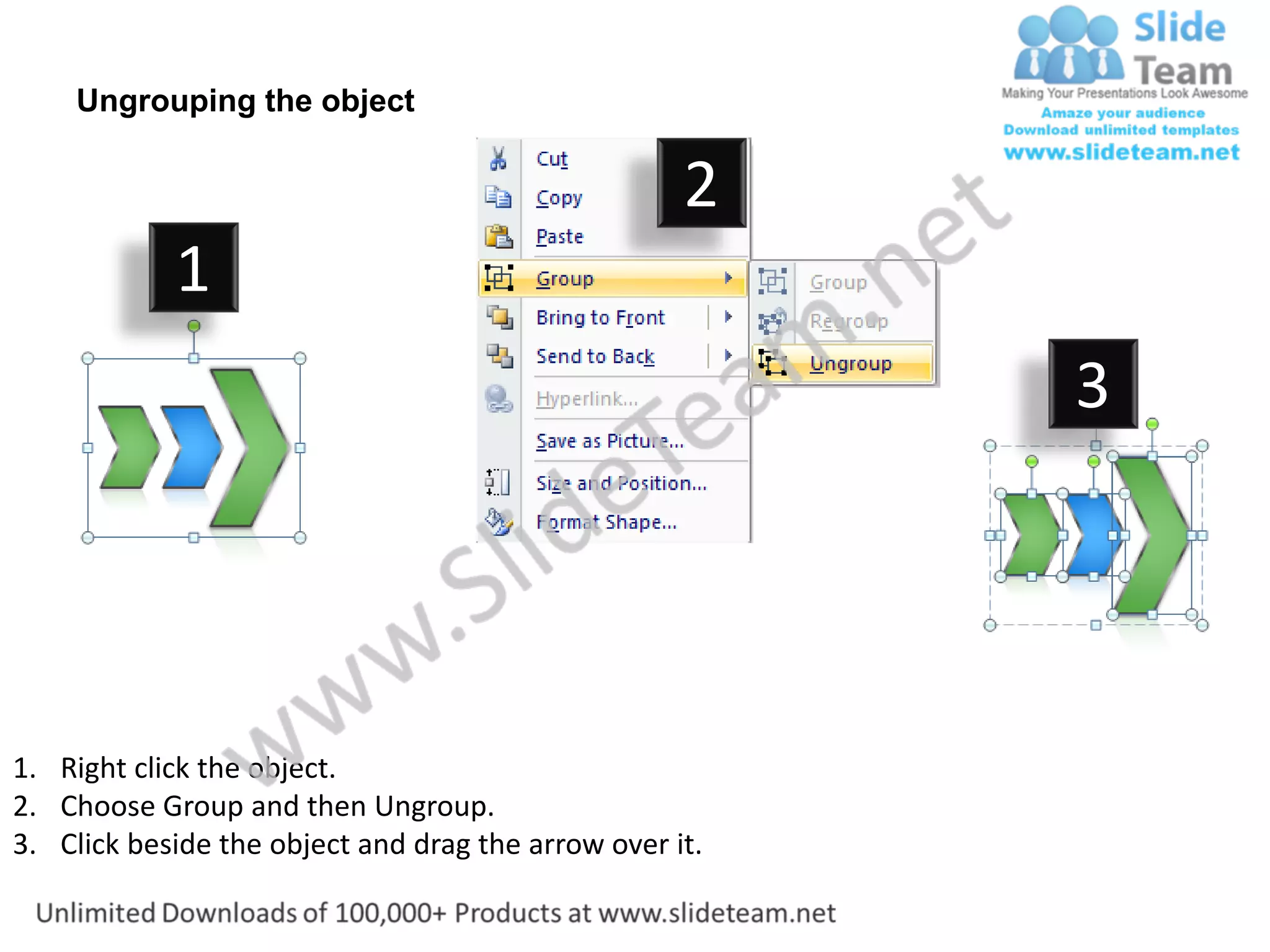 Ungrouping the object

                                                    2
            1
                                                         3




1. Right click the object.
2. Choose Group and then Ungroup.
3. Click beside the object and drag the arrow over it.
 