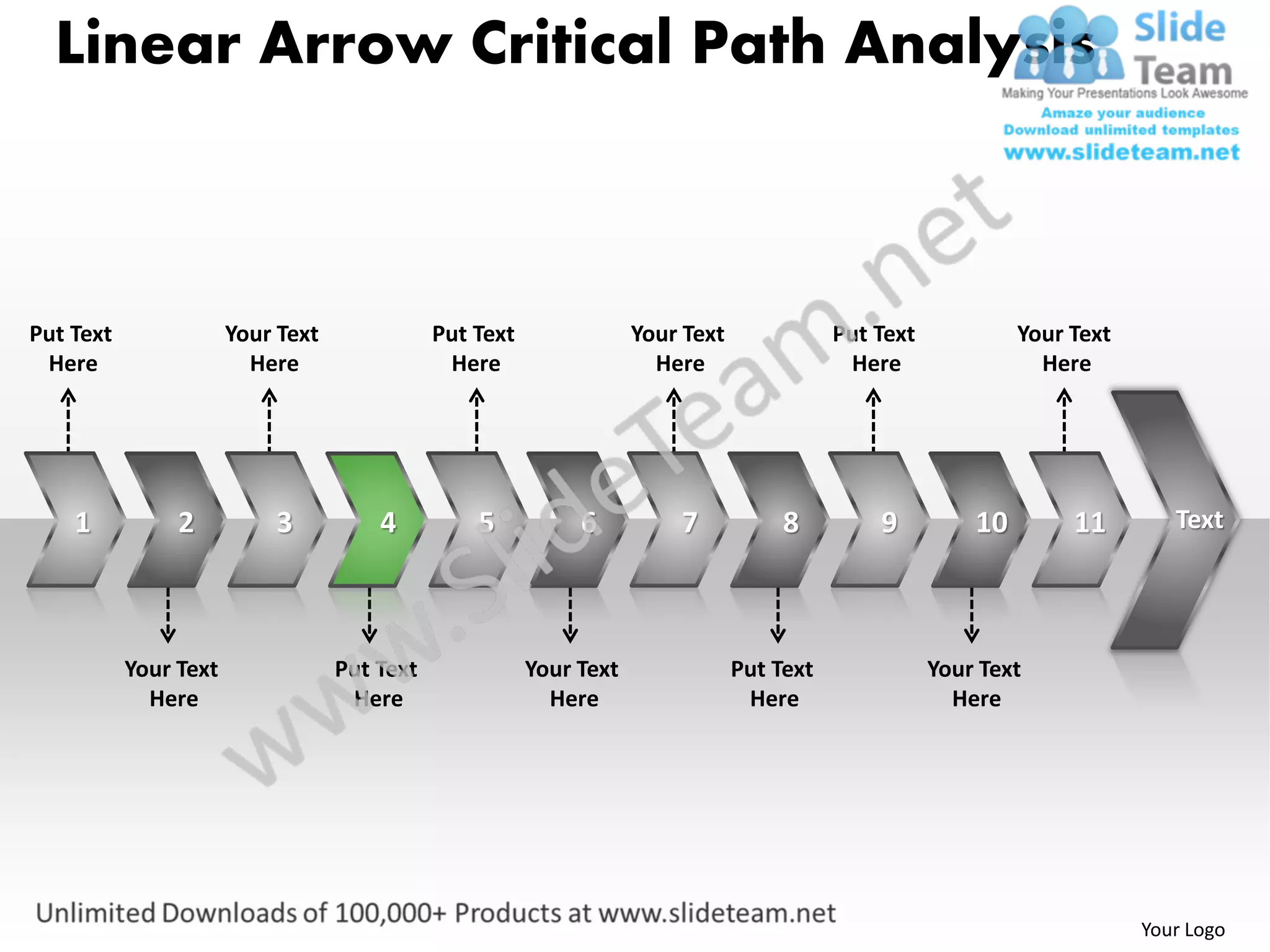 Linear Arrow Critical Path Analysis



Put Text               Your Text              Put Text               Your Text              Put Text            Your Text
 Here                    Here                  Here                    Here                  Here                 Here




    1           2          3           4          5           6          7            8         9          10        11        Text




           Your Text               Put Text              Your Text               Put Text              Your Text
             Here                   Here                   Here                   Here                   Here




                                                                                                                            Your Logo
 