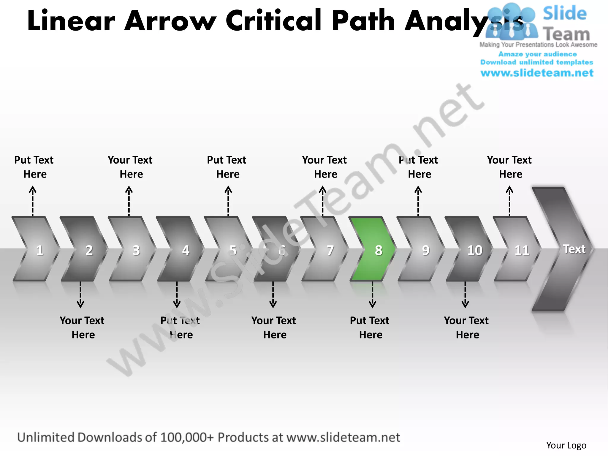 Linear Arrow Critical Path Analysis



Put Text               Your Text              Put Text               Your Text              Put Text            Your Text
 Here                    Here                  Here                    Here                  Here                 Here




    1           2          3           4          5           6          7            8         9          10        11        Text




           Your Text               Put Text              Your Text               Put Text              Your Text
             Here                   Here                   Here                   Here                   Here




                                                                                                                            Your Logo
 
