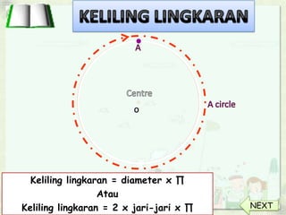 Keliling lingkaran = diameter x ∏
Atau
Keliling lingkaran = 2 x jari-jari x ∏ NEXT
 