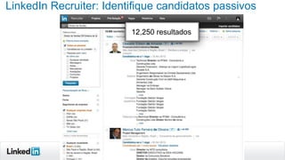 LinkedIn Recruiter: Identifique candidatos passivos
12,250 resultados

 