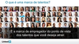 O que é uma marca de talentos?

É a marca de empregador do ponto de vista
dos talentos que você deseja atrair.

 