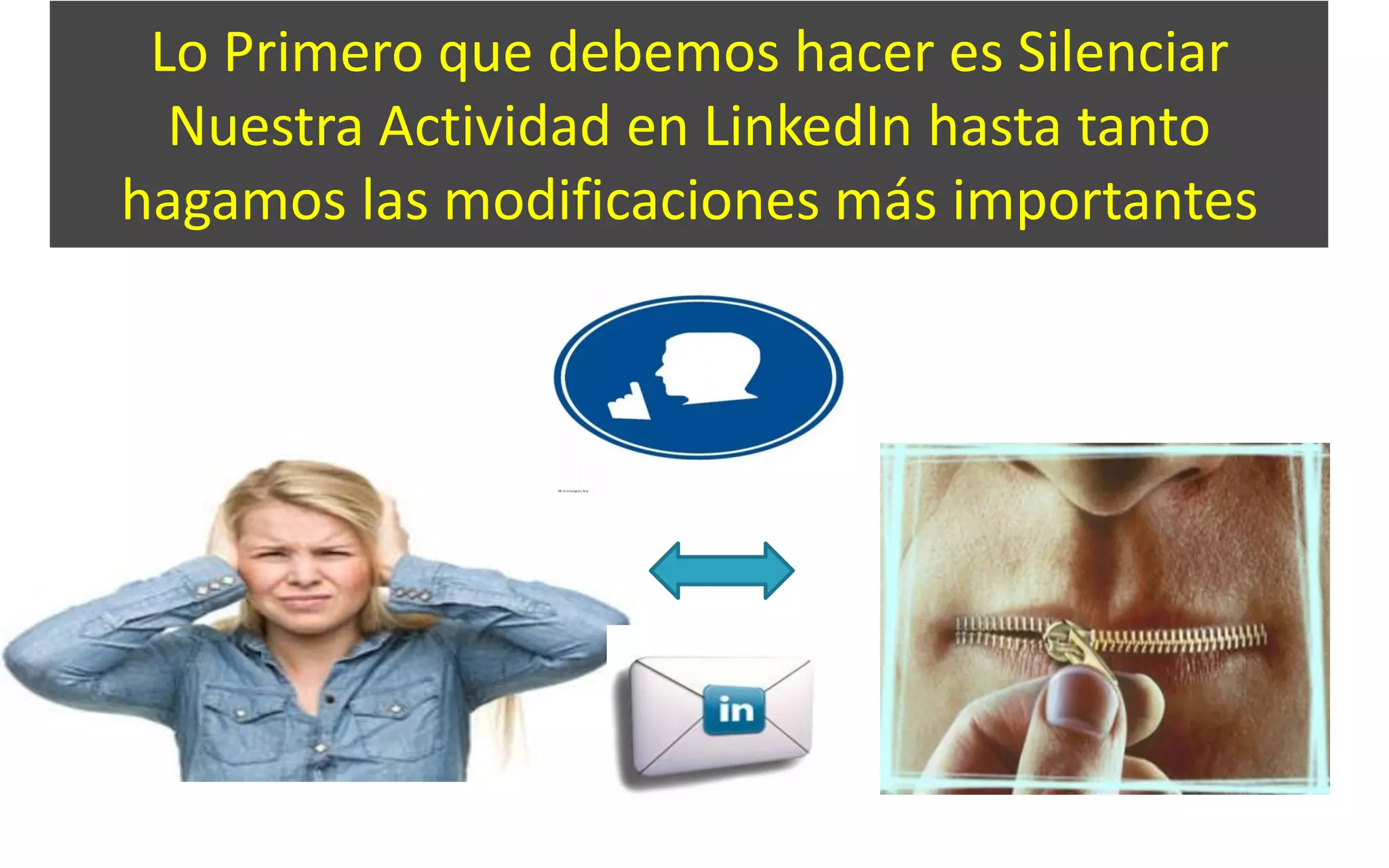 Lo Primero que debemos hacer es Silenciar
Nuestra Actividad en LinkedIn hasta tanto
hagamos las modificaciones más importantes
 