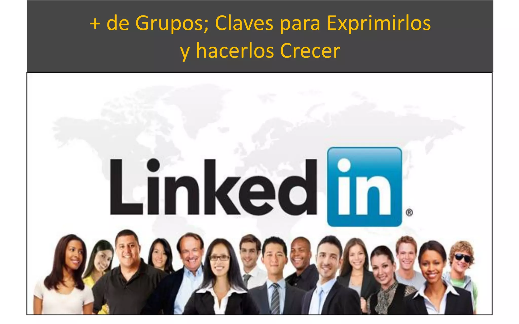 + de Grupos; Claves para Exprimirlos
y hacerlos Crecer
 