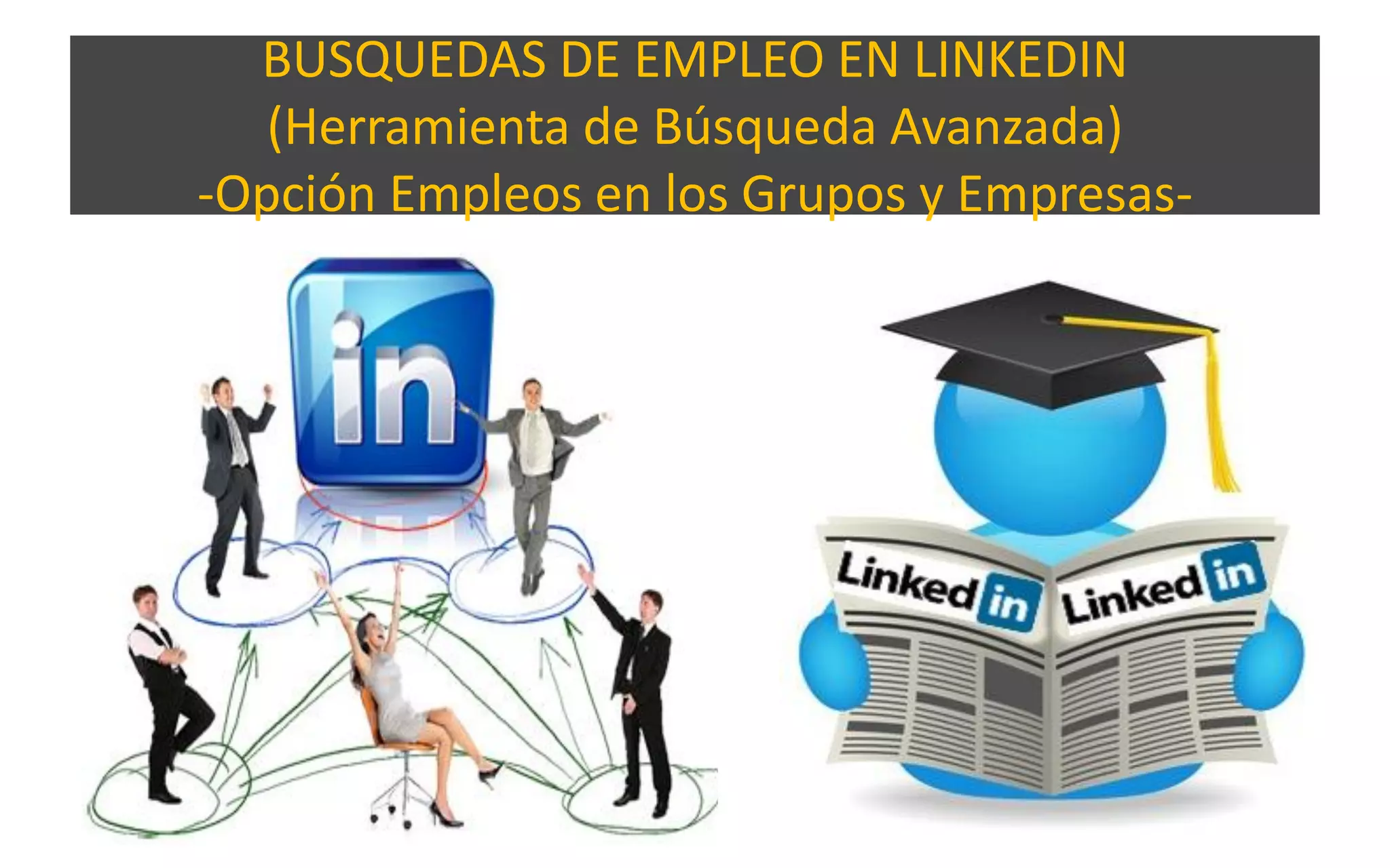 BUSQUEDAS DE EMPLEO EN LINKEDIN
(Herramienta de Búsqueda Avanzada)
-Opción Empleos en los Grupos y Empresas-
 