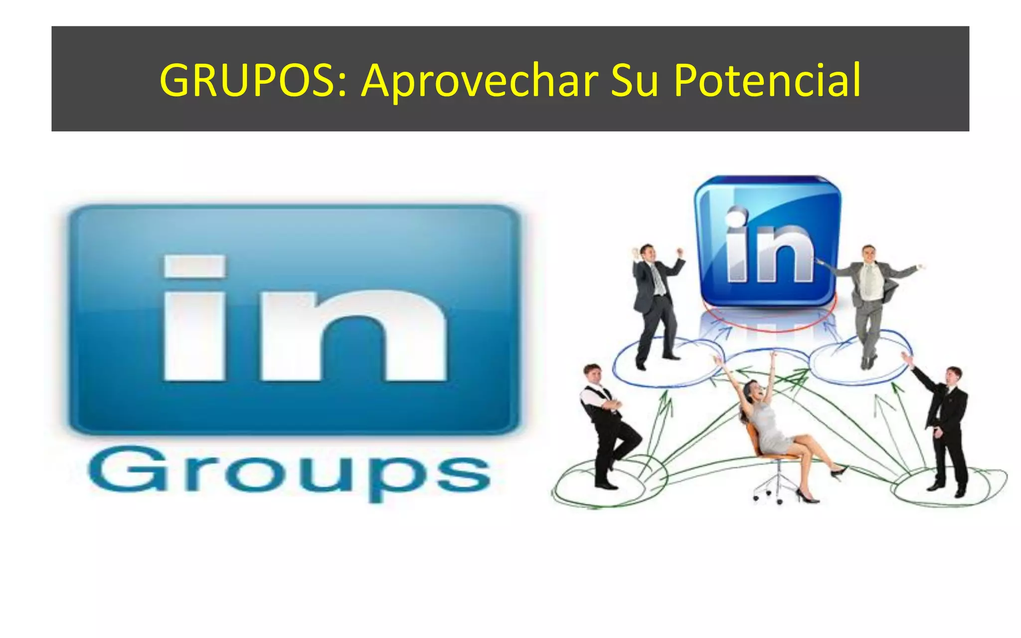 GRUPOS: Aprovechar Su Potencial
 
