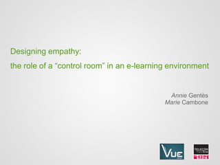 Designing empathy:
the role of a “control room” in an e-learning environment


                                             Annie Gentès
                                            Marie Cambone
 