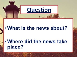 Question

• What is the news about?

• Where did the news take
  place?
 