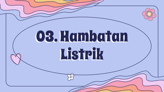 03.Hambatan
Listrik
 
