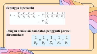 Sehingga diperoleh:
Dengan demikian hambatan pengganti paralel
dirumuskan:
 