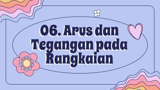 06.Arusdan
Tegangan pada
Rangkaian
 