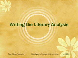 Writing the Literary Analysis




Paine College, Augusta, GA   Mack Gipson, Jr. Tutorial & Enrichment Center   rev. 9/2006
 