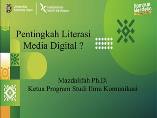 Pentingkah Literasi
Media Digital ?
Mazdalifah Ph.D.
Ketua Program Studi Ilmu Komunikasi
 