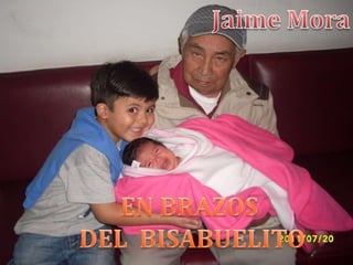 Jaime MoraEN BRAZOS DEL  BISABUELITO