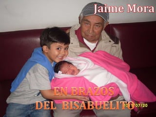 Jaime MoraEN BRAZOS DEL  BISABUELITO