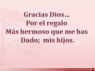 Gracias Dios… Por el regalo Más hermoso que me has Dado;  mis hijos.