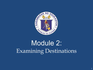 Module 2:
Examining Destinations
1
 