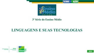 3ª Série do Ensino Médio
LINGUAGENS E SUAS TECNOLOGIAS
2022
 