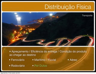 • Apreçamento / Eﬁciência da entrega / Condição do produto
ao chegar ao destino
Distribuição Física
• Ferroviário
• Rodoviário
Transporte
• Marítimo / Fluvial
• Por Dutos
• Aéreo
UNIFACS ADM - 2 semestre
por Diogo Públio, Rodrigo Pinto, Rafael Cardoso, Juliana Machado, Paula Mendonça
segunda-feira, 25 de outubro de 2010
 