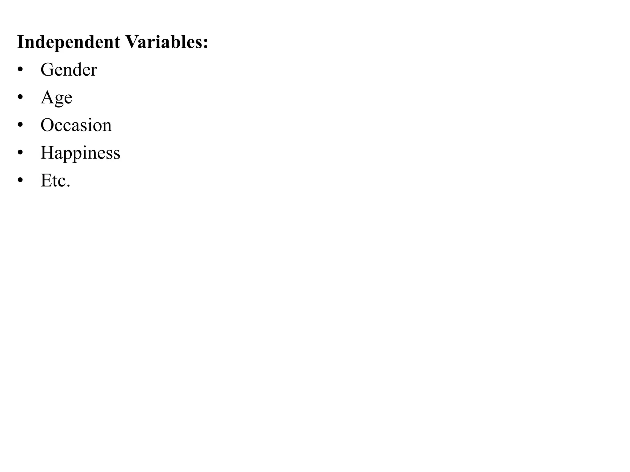 Independent Variables:
• Gender
• Age
• Occasion
• Happiness
• Etc.
 