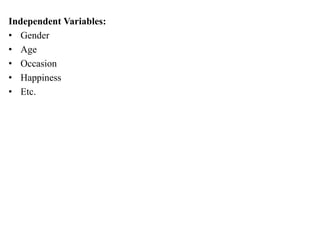 Independent Variables:
• Gender
• Age
• Occasion
• Happiness
• Etc.
 