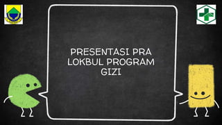 PRESENTASI PRA
LOKBUL PROGRAM
GIZI
 