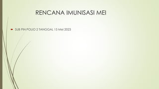 RENCANA IMUNISASI MEI
 SUB PIN POLIO 2 TANGGAL 15 Mei 2023
 