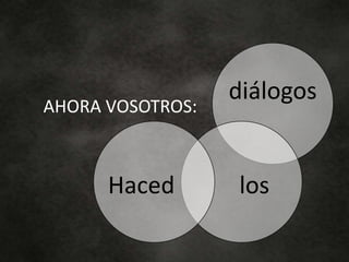 AHORA VOSOTROS:
diálogos
losHaced
 